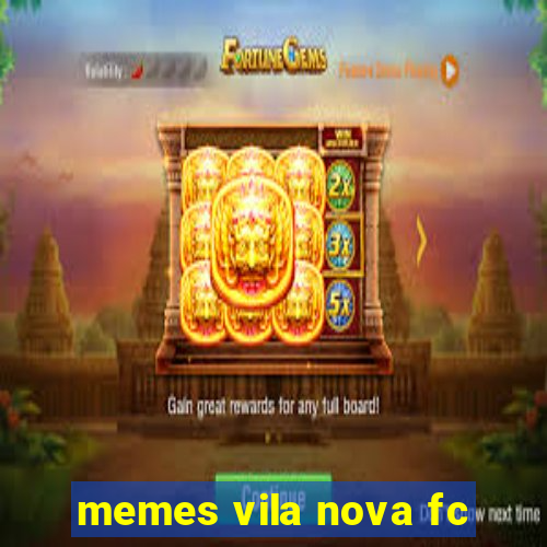 memes vila nova fc